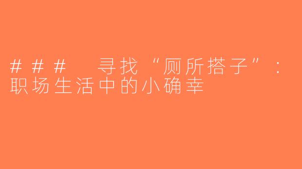 ### 寻找“厕所搭子”：职场生活中的小确幸
