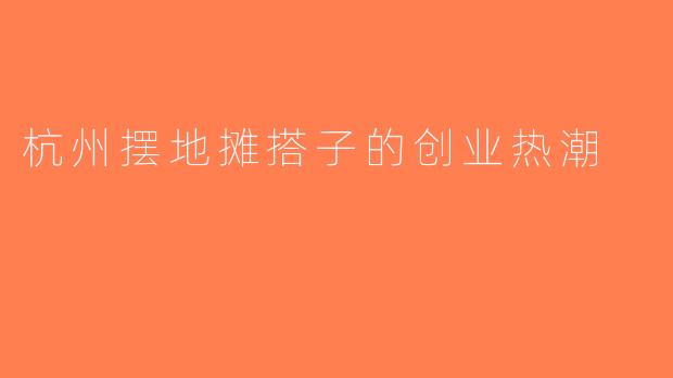 杭州摆地摊搭子的创业热潮
