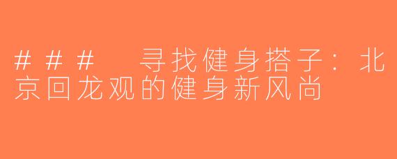 ### 寻找健身搭子：北京回龙观的健身新风尚