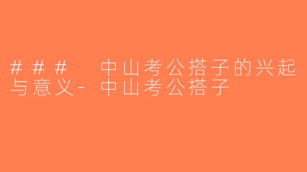 ### 中山考公搭子的兴起与意义-中山考公搭子