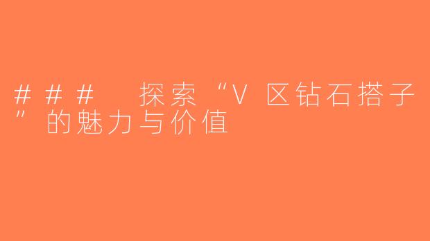 ### 探索“V区钻石搭子”的魅力与价值