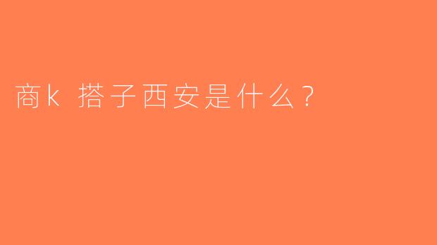 商k搭子西安是什么？