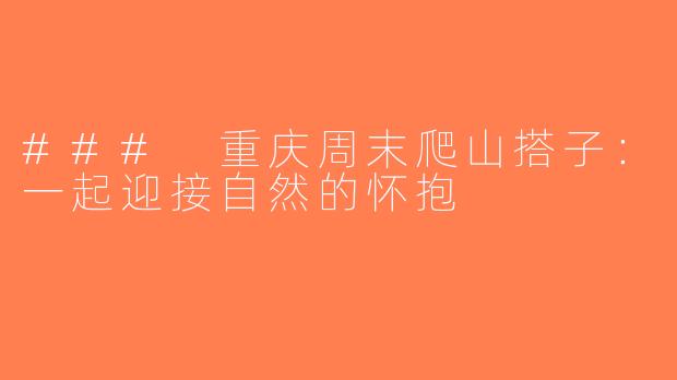### 重庆周末爬山搭子：一起迎接自然的怀抱