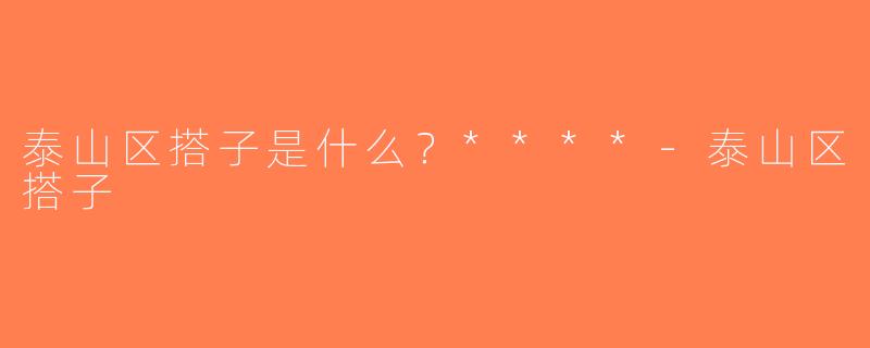 泰山区搭子是什么？****-泰山区搭子