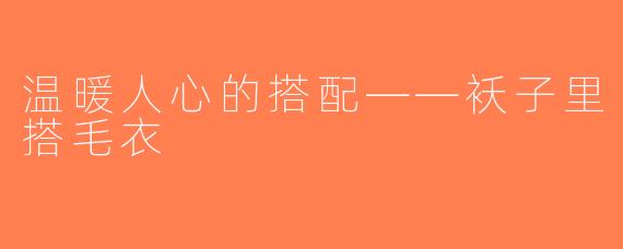 温暖人心的搭配——袄子里搭毛衣