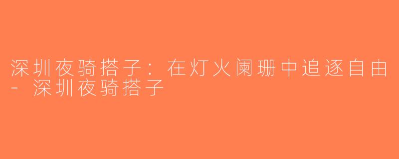 深圳夜骑搭子：在灯火阑珊中追逐自由-深圳夜骑搭子