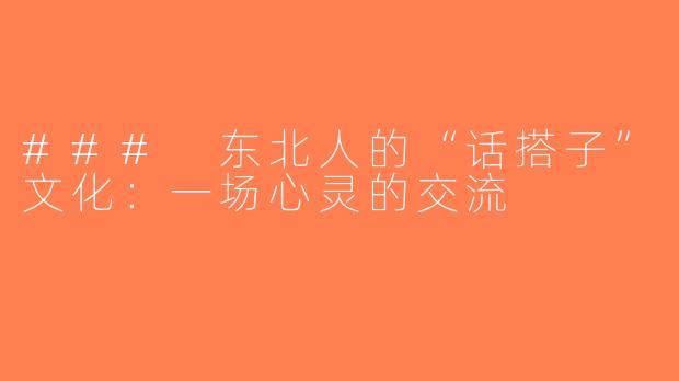 ### 东北人的“话搭子”文化：一场心灵的交流