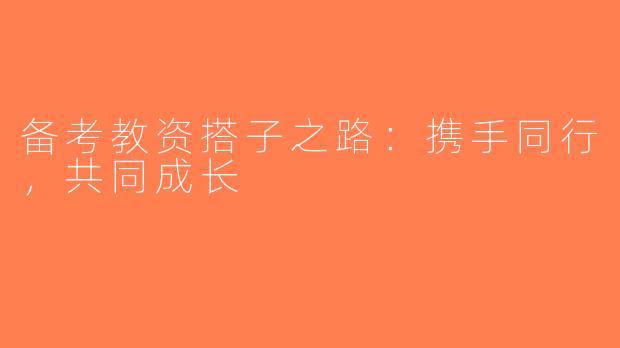 备考教资搭子之路：携手同行，共同成长