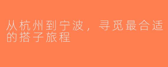 从杭州到宁波，寻觅最合适的搭子旅程