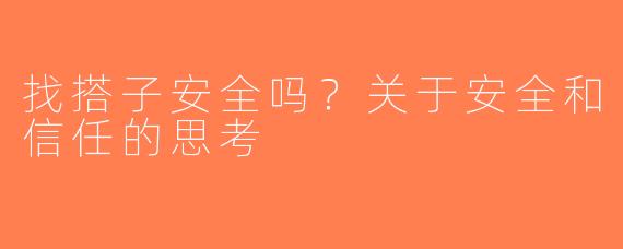 找搭子安全吗？关于安全和信任的思考