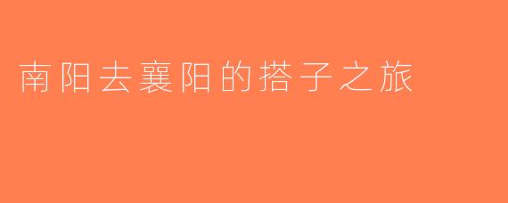 南阳去襄阳的搭子之旅