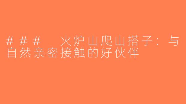 ### 火炉山爬山搭子：与自然亲密接触的好伙伴