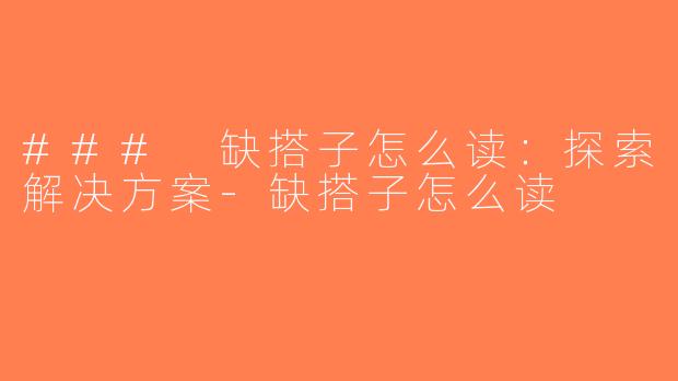 ### 缺搭子怎么读：探索解决方案-缺搭子怎么读