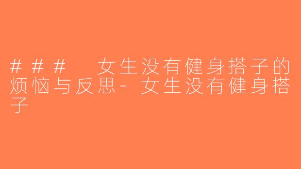 ### 女生没有健身搭子的烦恼与反思-女生没有健身搭子