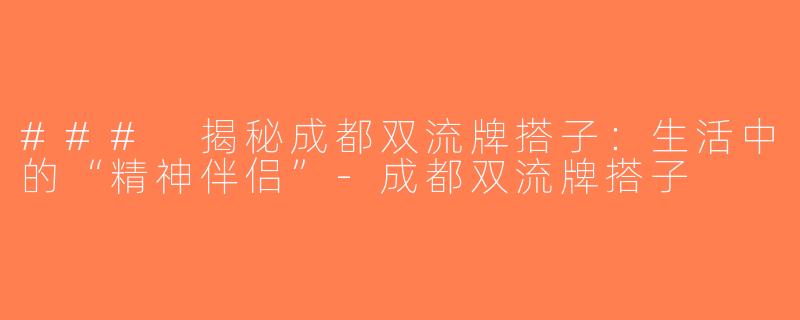 ### 揭秘成都双流牌搭子：生活中的“精神伴侣”-成都双流牌搭子