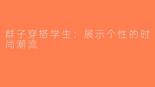 群子穿搭学生：展示个性的时尚潮流