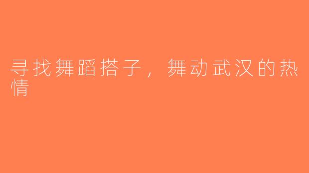寻找舞蹈搭子，舞动武汉的热情