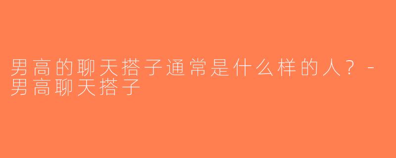 男高的聊天搭子通常是什么样的人？-男高聊天搭子