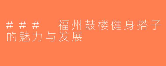 ### 福州鼓楼健身搭子的魅力与发展