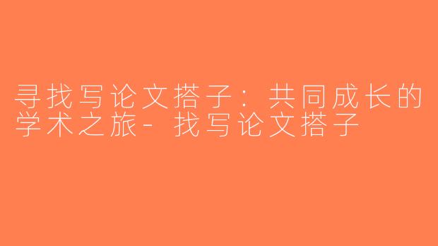 寻找写论文搭子：共同成长的学术之旅-找写论文搭子