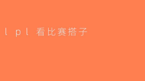 lpl看比赛搭子