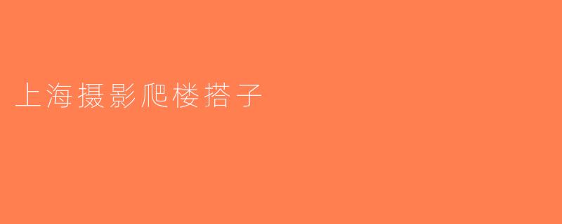 上海摄影爬楼搭子