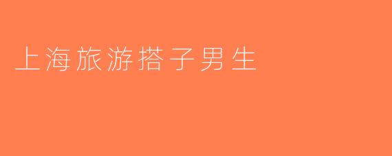 上海旅游搭子男生