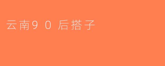 云南90后搭子