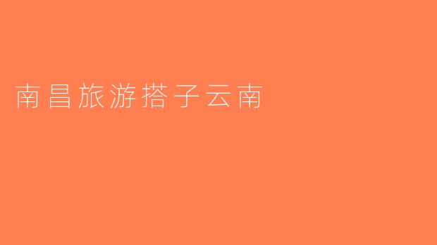 南昌旅游搭子云南