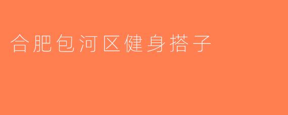 合肥包河区健身搭子
