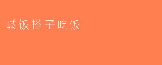 喊饭搭子吃饭