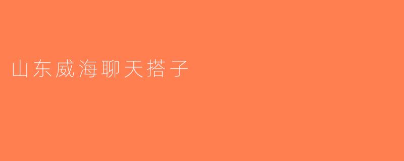 山东威海聊天搭子