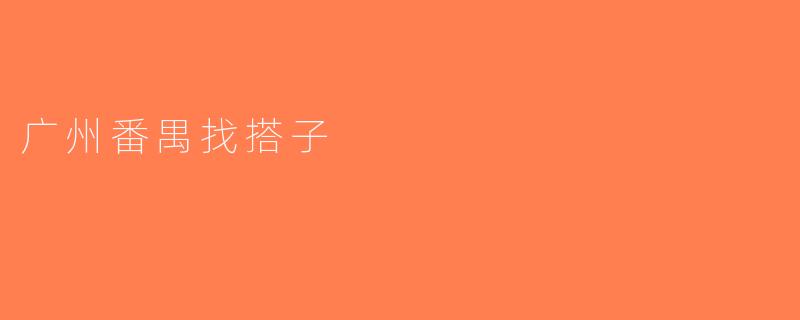广州番禺找搭子