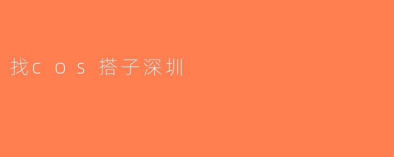 找cos搭子深圳