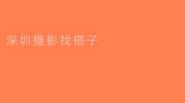 深圳摄影找搭子