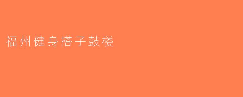 福州健身搭子鼓楼