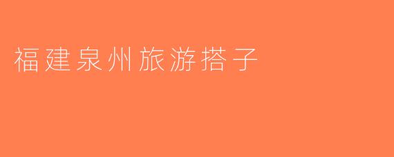 福建泉州旅游搭子
