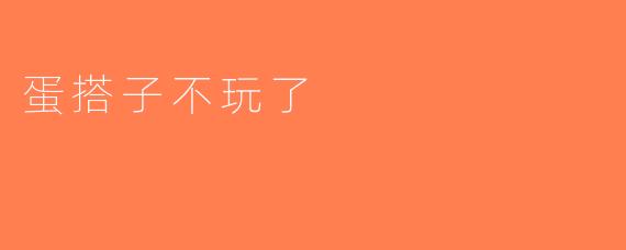 蛋搭子不玩了