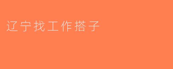 辽宁找工作搭子