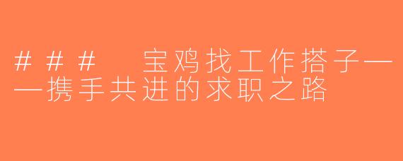 ### 宝鸡找工作搭子——携手共进的求职之路