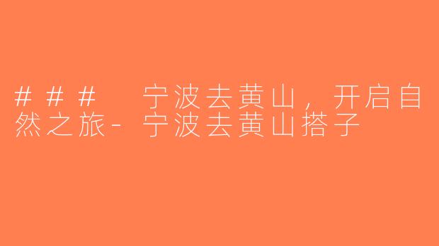 ### 宁波去黄山，开启自然之旅-宁波去黄山搭子