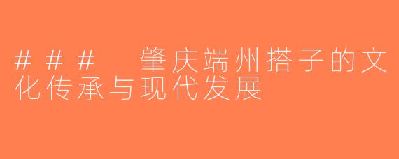 ### 肇庆端州搭子的文化传承与现代发展