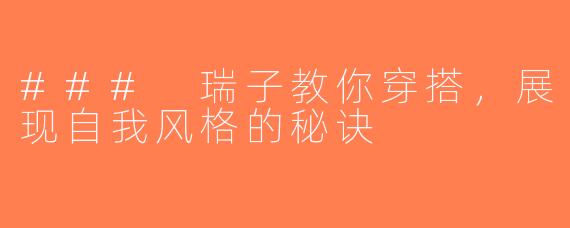 ### 瑞子教你穿搭，展现自我风格的秘诀