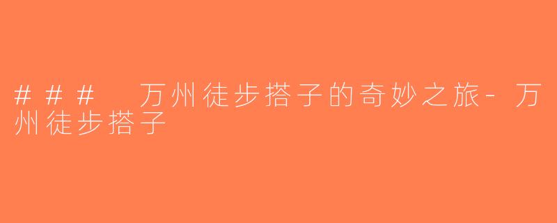 ### 万州徒步搭子的奇妙之旅-万州徒步搭子