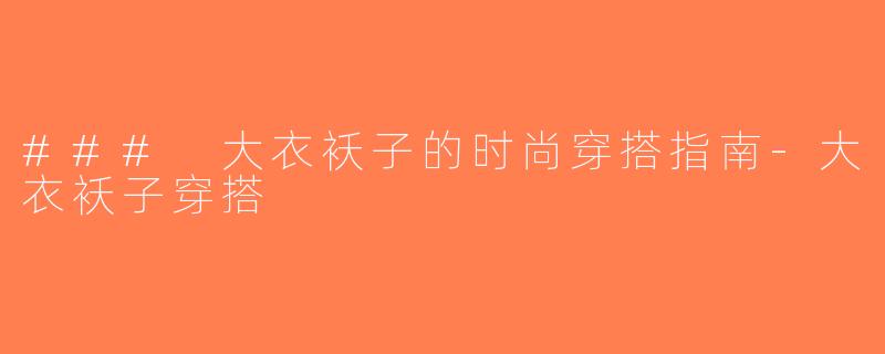 ### 大衣袄子的时尚穿搭指南-大衣袄子穿搭