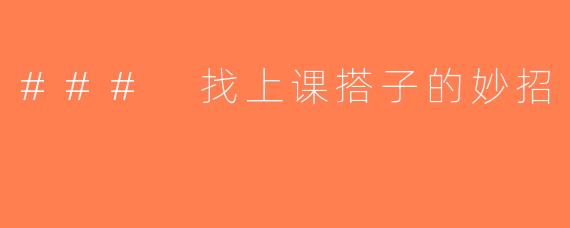 ### 找上课搭子的妙招