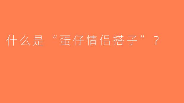 什么是“蛋仔情侣搭子”？  