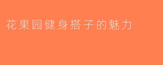 花果园健身搭子的魅力