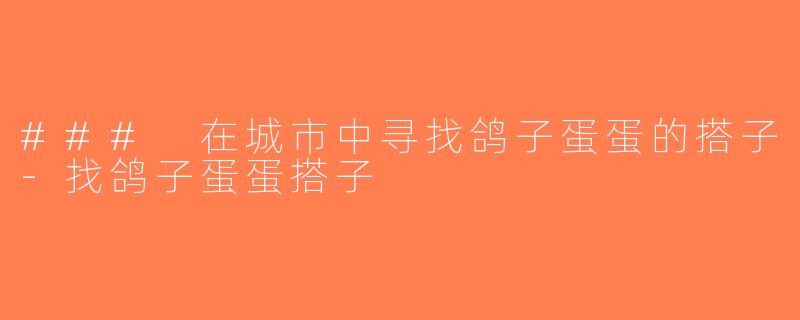 ### 在城市中寻找鸽子蛋蛋的搭子-找鸽子蛋蛋搭子