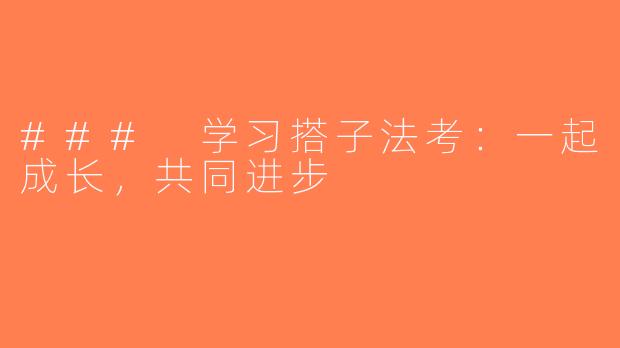 ### 学习搭子法考：一起成长，共同进步